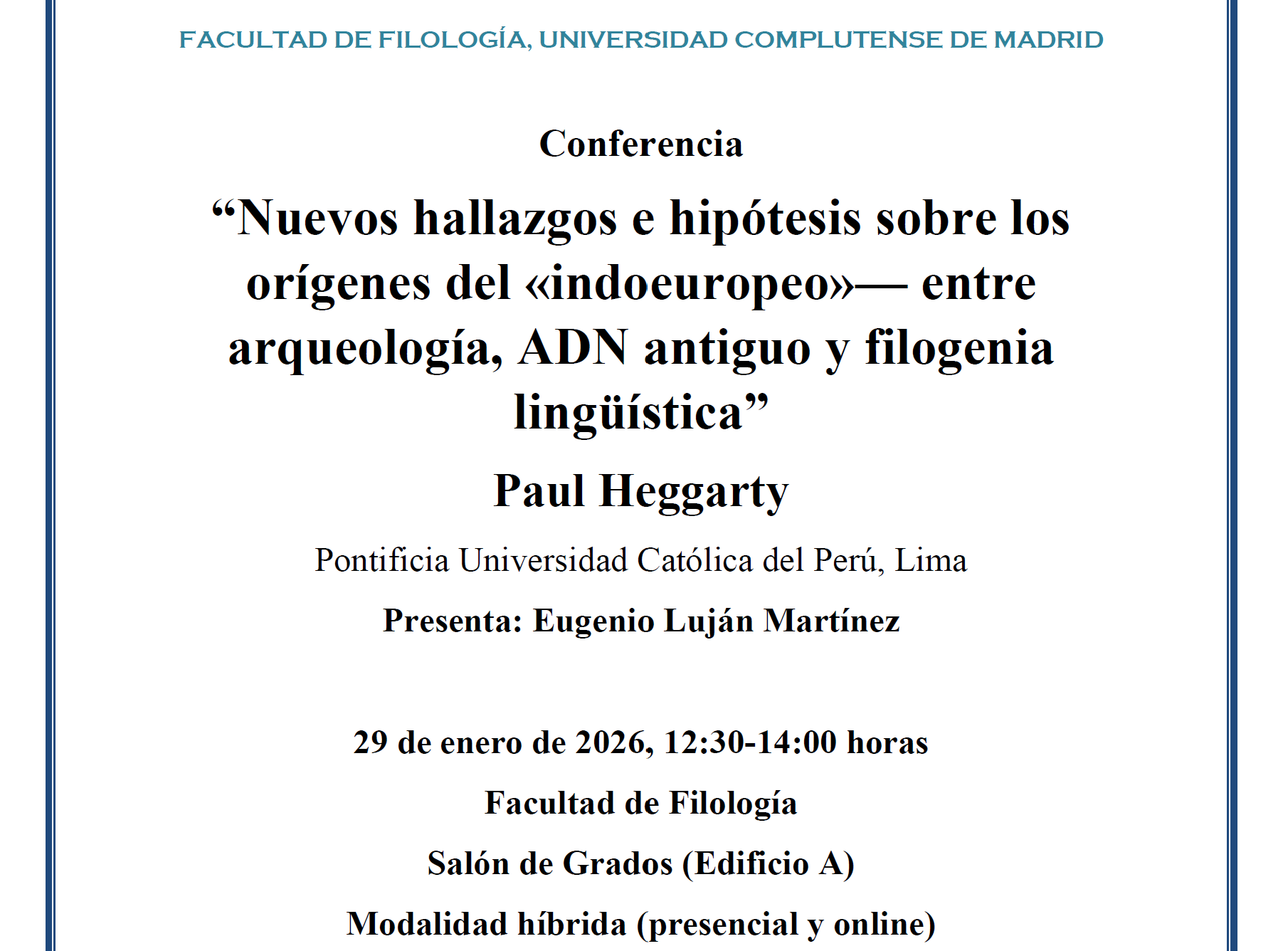 “Nuevos hallazgos e hipótesis sobre los orígenes del «indoeuropeo»— entre arqueología, ADN antiguo y filogenia lingüística” Paul Heggarty29 de enero de 2026, 12:30-14:00 horas Facultad de Filología Salón de Grados (Edificio A)